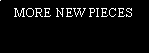 Text Box: MORE NEW PIECES